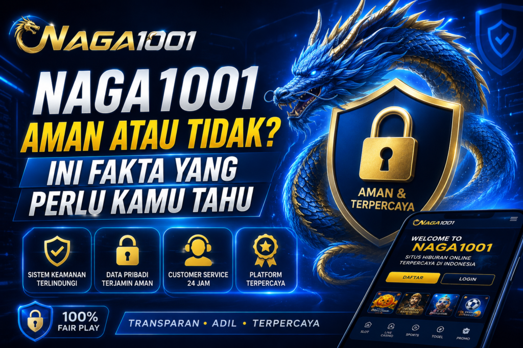 Naga1001 Aman atau Tidak? Ini Fakta yang Perlu Kamu Tahu